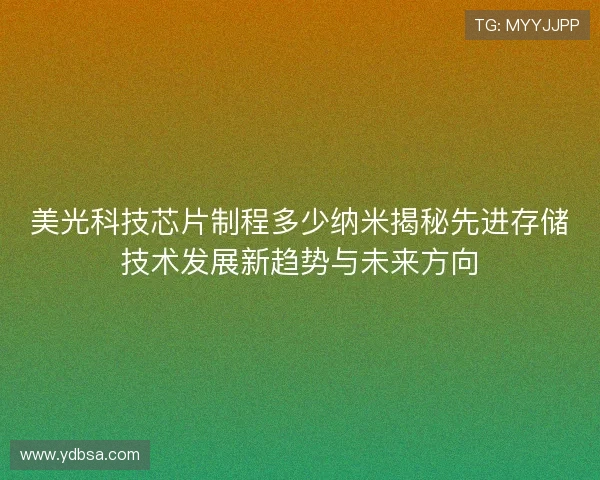美光科技芯片制程多少纳米揭秘先进存储技术发展新趋势与未来方向